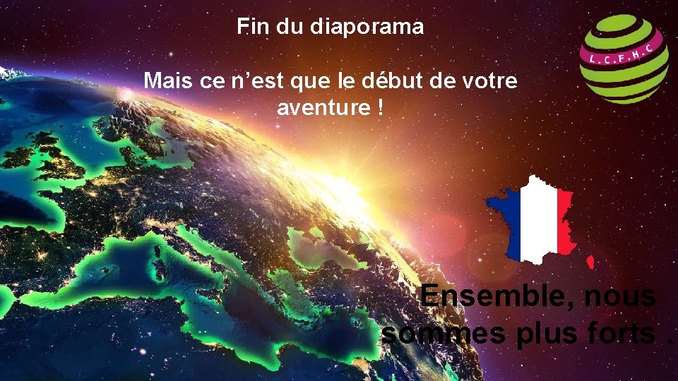 Fin du diaporama Mais ce n’est que le début de votre aventure ! Ensemble,