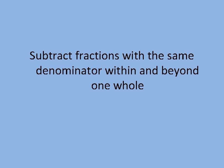 Subtract fractions with the same denominator within and beyond one whole 