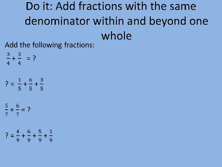  • Do it: Add fractions with the same denominator within and beyond one