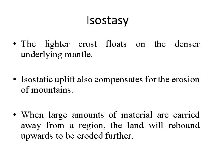 Isostasy • The lighter crust floats on the denser underlying mantle. • Isostatic uplift