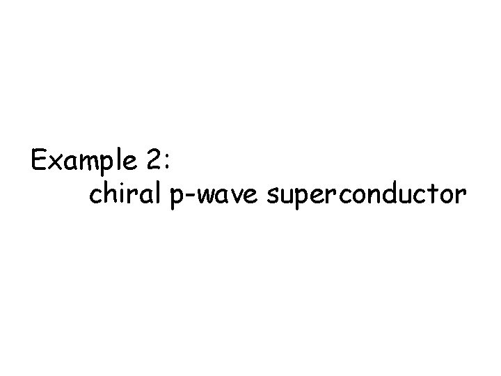 Example 2: chiral p-wave superconductor 