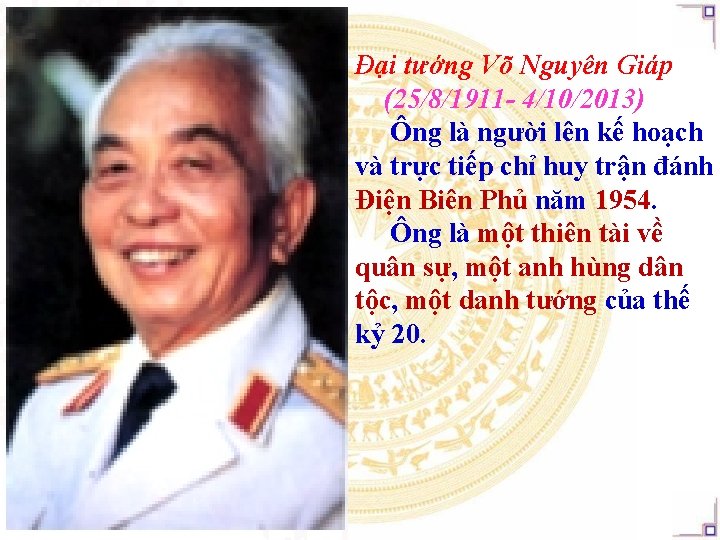 Đại tướng Võ Nguyên Giáp (25/8/1911 - 4/10/2013) Ông là người lên kế hoạch