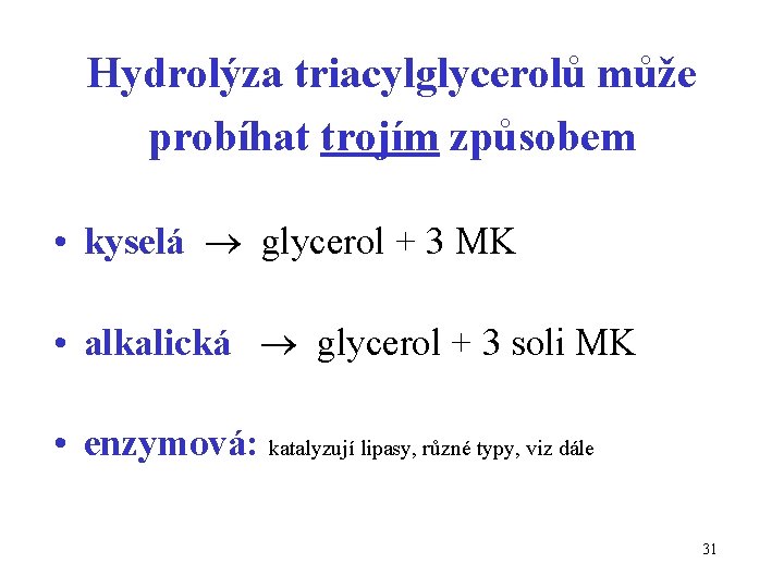 Hydrolýza triacylglycerolů může probíhat trojím způsobem • kyselá glycerol + 3 MK • alkalická