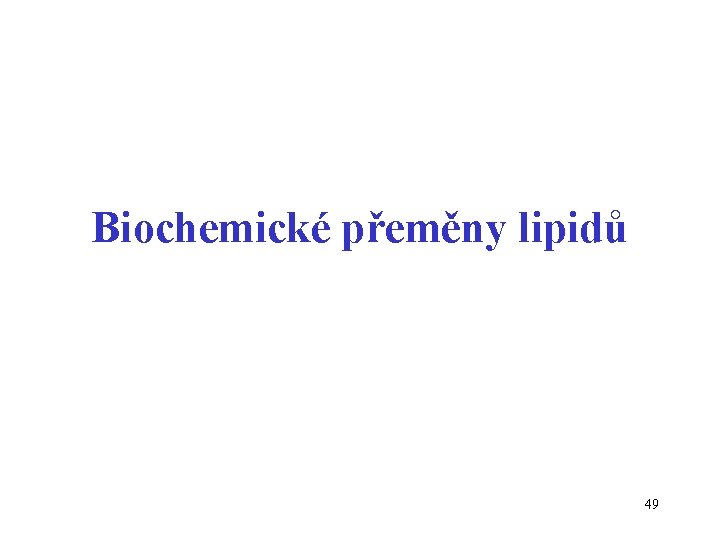 Biochemické přeměny lipidů 49 