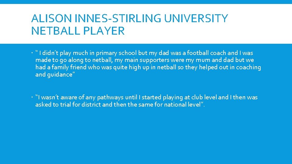 ALISON INNES-STIRLING UNIVERSITY NETBALL PLAYER “ I didn’t play much in primary school but