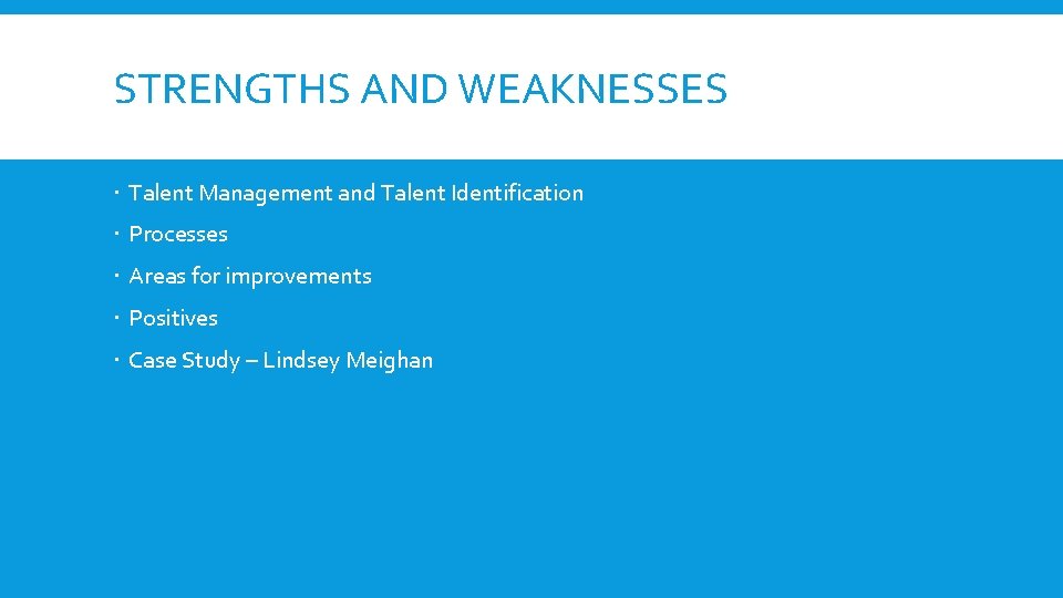 STRENGTHS AND WEAKNESSES Talent Management and Talent Identification Processes Areas for improvements Positives Case