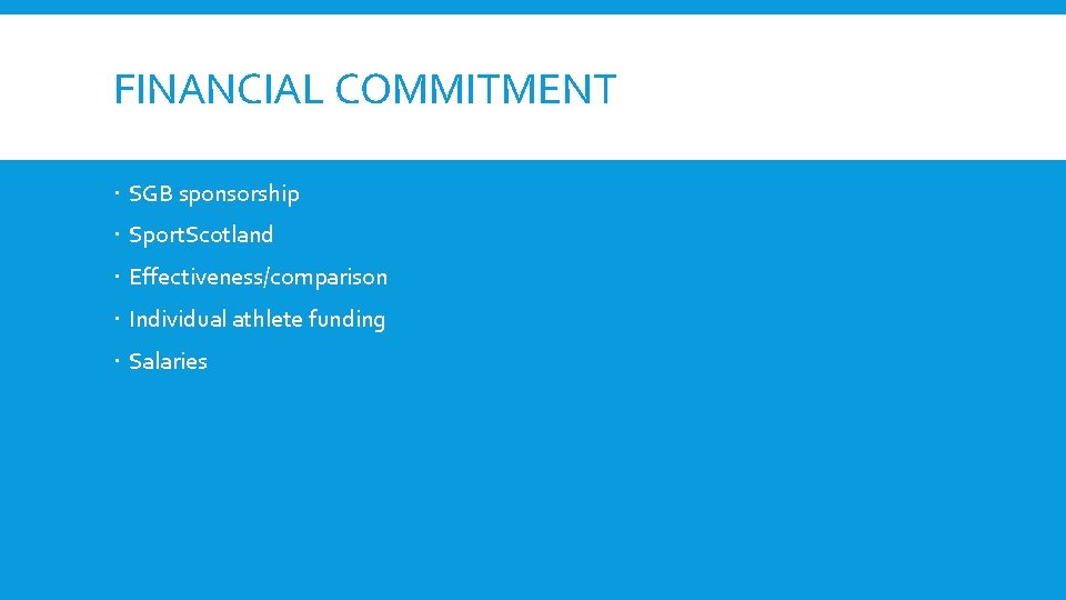 FINANCIAL COMMITMENT SGB sponsorship Sport. Scotland Effectiveness/comparison Individual athlete funding Salaries 