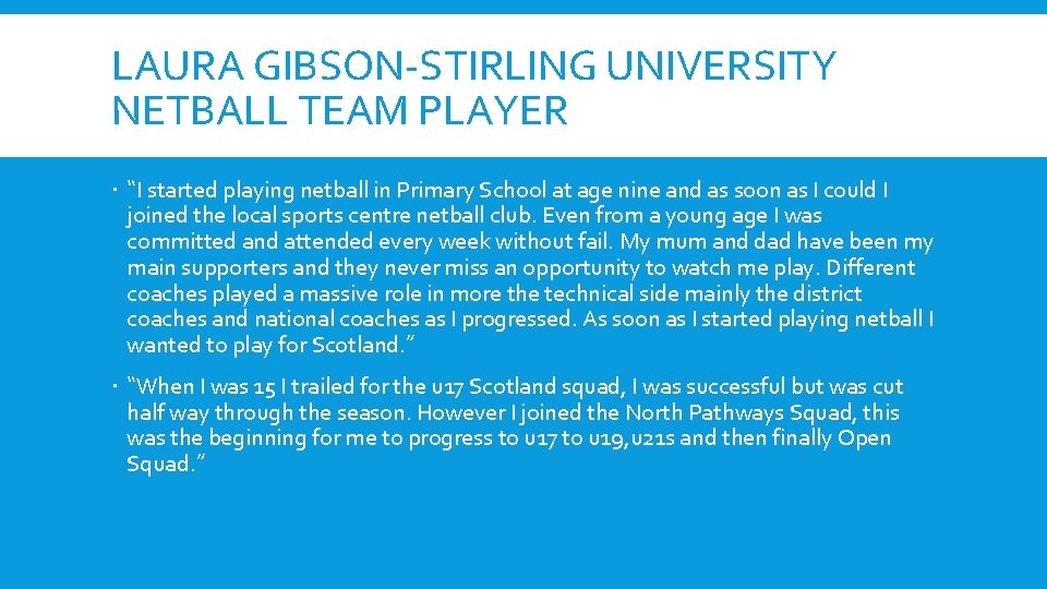 LAURA GIBSON-STIRLING UNIVERSITY NETBALL TEAM PLAYER “I started playing netball in Primary School at