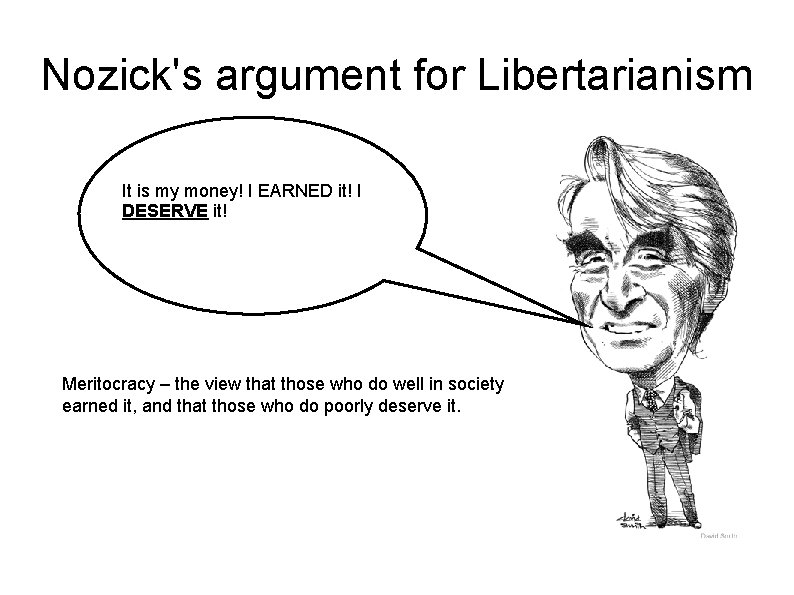 Nozick's argument for Libertarianism It is my money! I EARNED it! I DESERVE it!