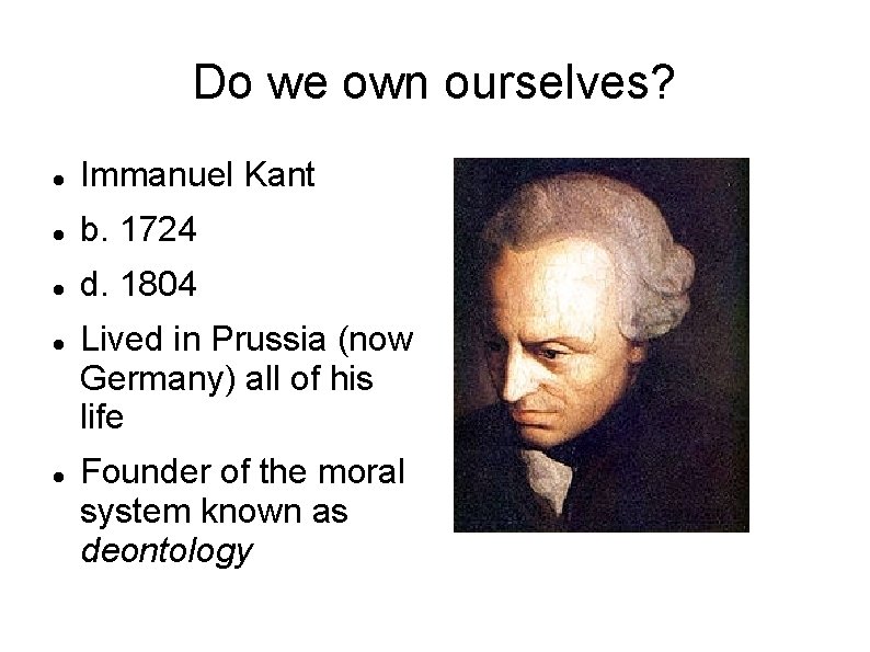 Do we own ourselves? Immanuel Kant b. 1724 d. 1804 Lived in Prussia (now