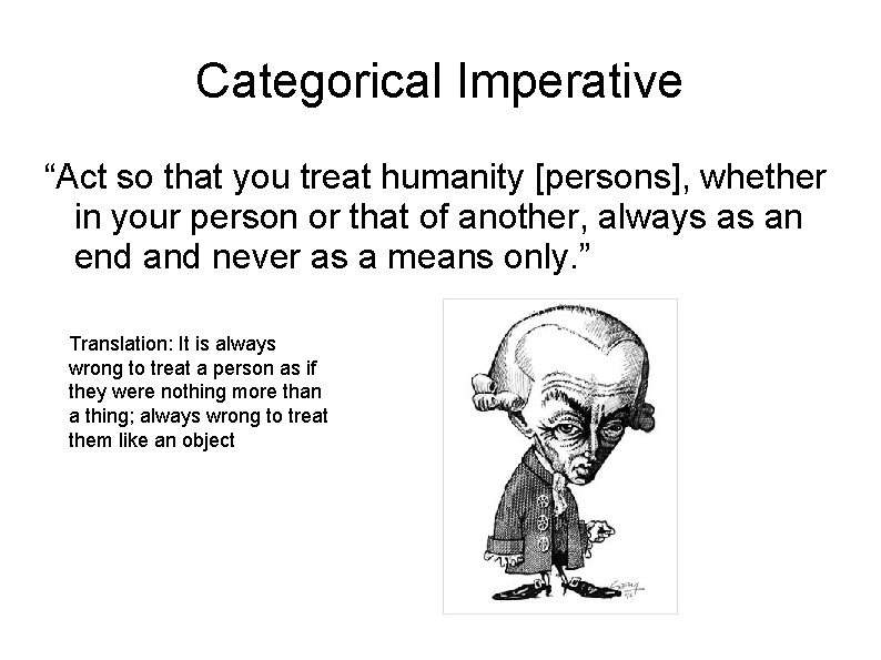 Categorical Imperative “Act so that you treat humanity [persons], whether in your person or