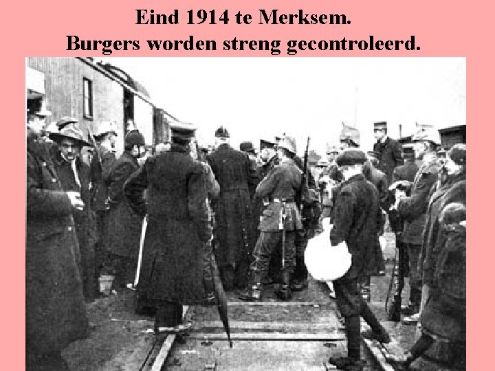 Eind 1914 te Merksem. Burgers worden streng gecontroleerd. 