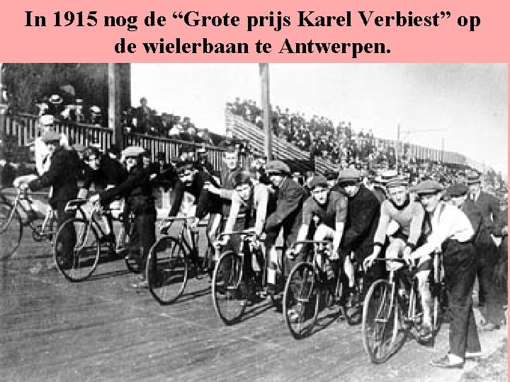 In 1915 nog de “Grote prijs Karel Verbiest” op de wielerbaan te Antwerpen. 