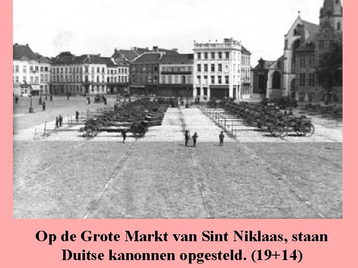 Op de Grote Markt van Sint Niklaas, staan Duitse kanonnen opgesteld. (19+14) 