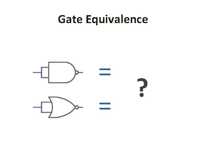 Gate Equivalence = ? = 