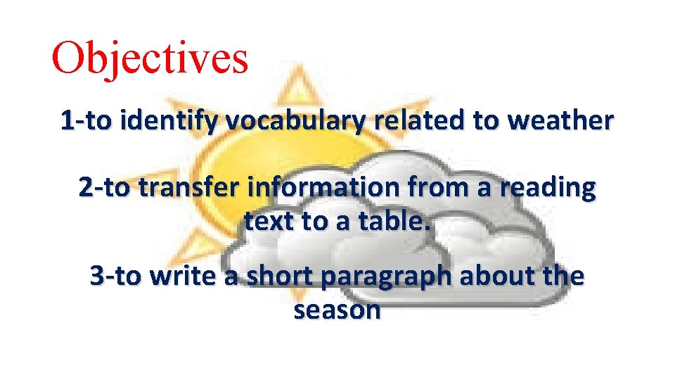 Objectives 1 -to identify vocabulary related to weather 2 -to transfer information from a