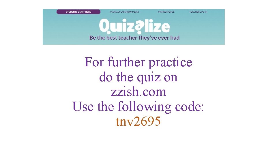 For further practice do the quiz on zzish. com Use the following code: tnv