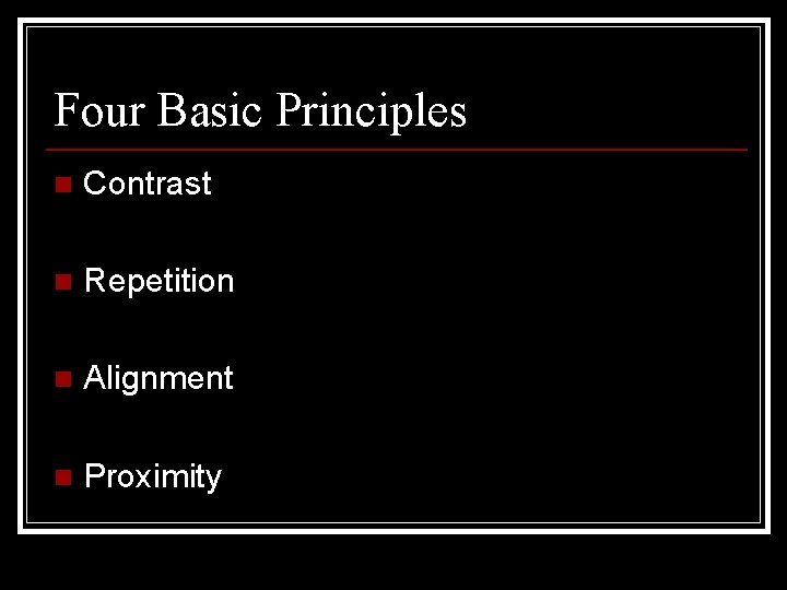 Four Basic Principles n Contrast n Repetition n Alignment n Proximity 