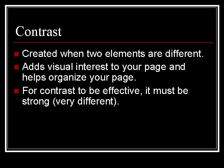 Contrast Created when two elements are different. n Adds visual interest to your page