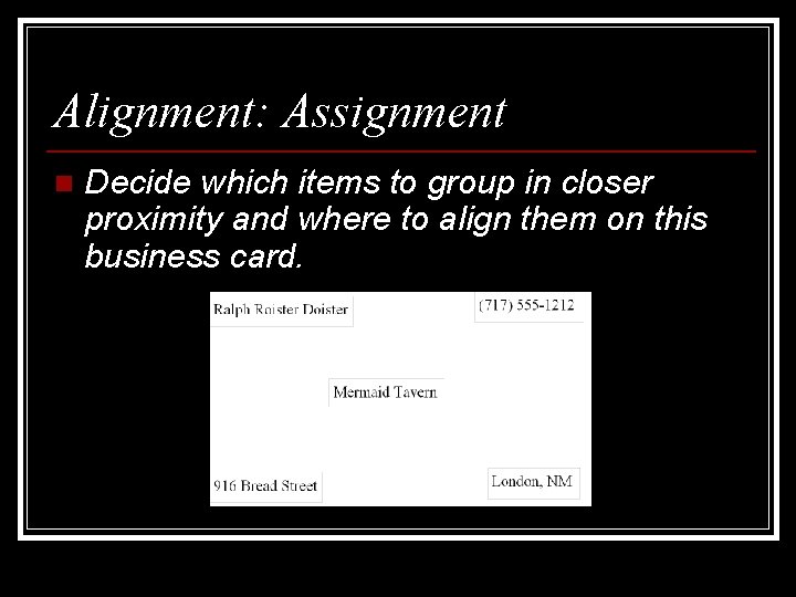 Alignment: Assignment n Decide which items to group in closer proximity and where to