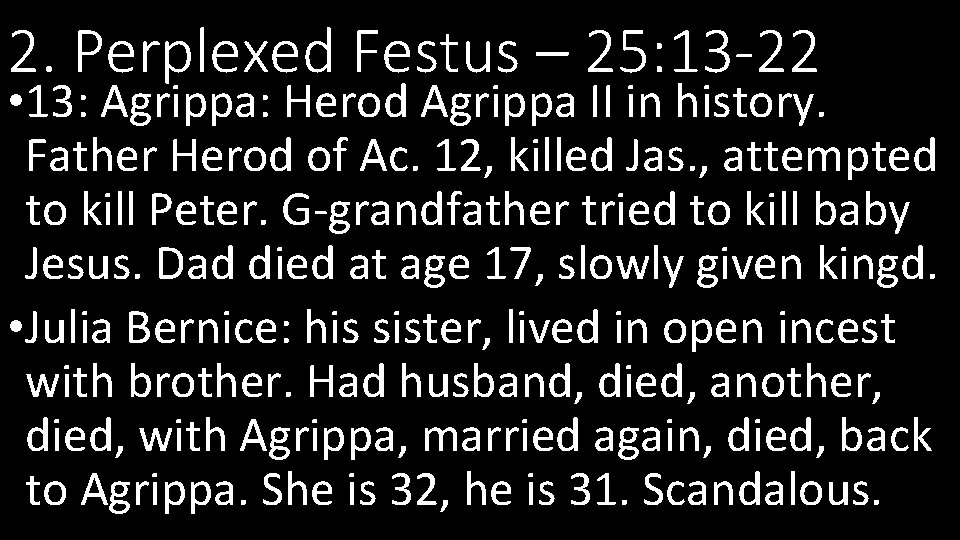 2. Perplexed Festus – 25: 13 -22 • 13: Agrippa: Herod Agrippa II in