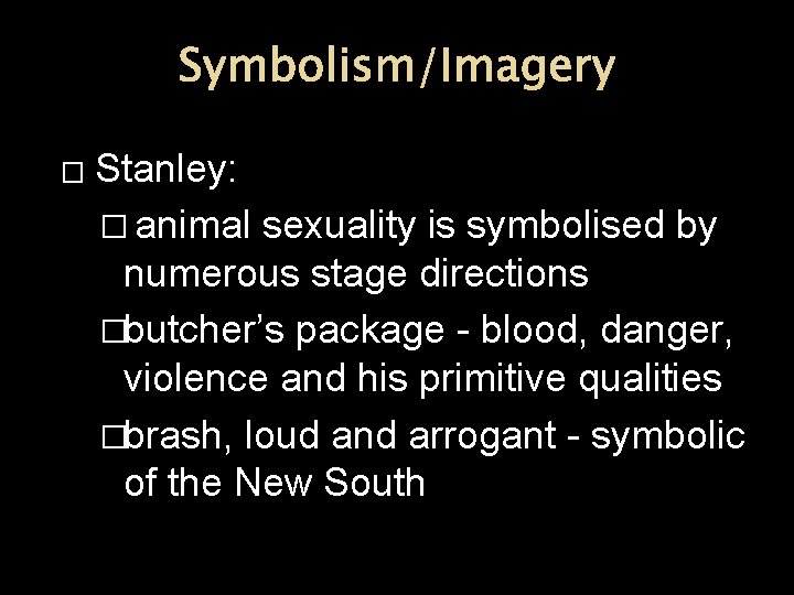 Symbolism/Imagery � Stanley: � animal sexuality is symbolised by numerous stage directions �butcher’s package