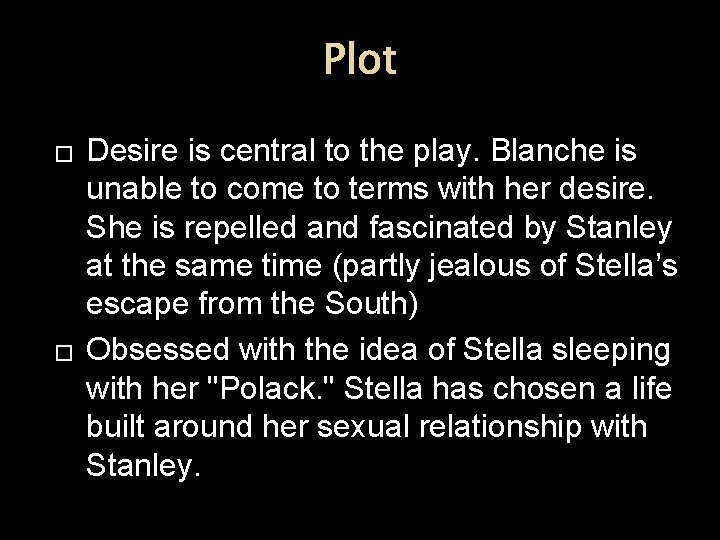 Plot � � Desire is central to the play. Blanche is unable to come