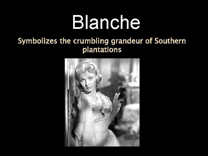 Blanche Symbolizes the crumbling grandeur of Southern plantations 