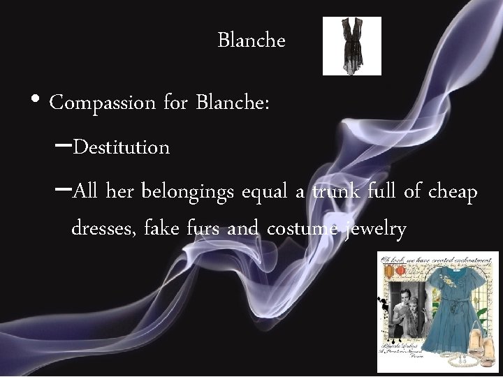 Blanche • Compassion for Blanche: –Destitution –All her belongings equal a trunk full of