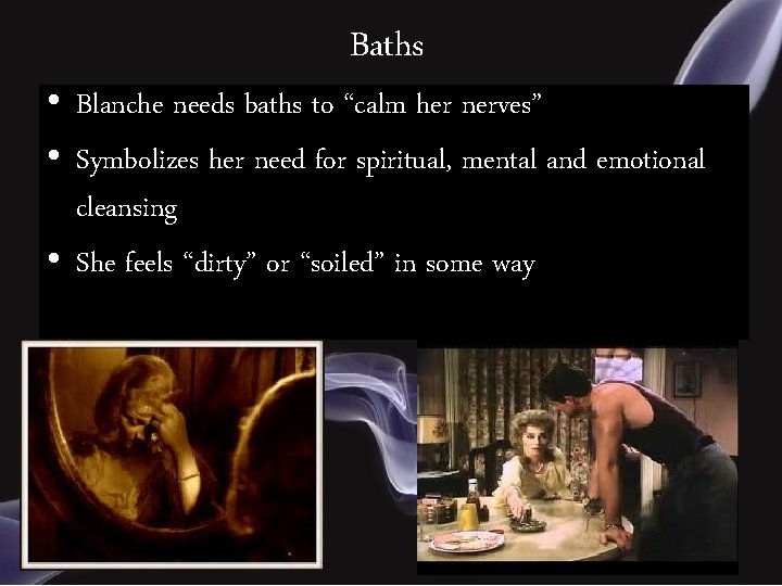 Baths • Blanche needs baths to “calm her nerves” • Symbolizes her need for