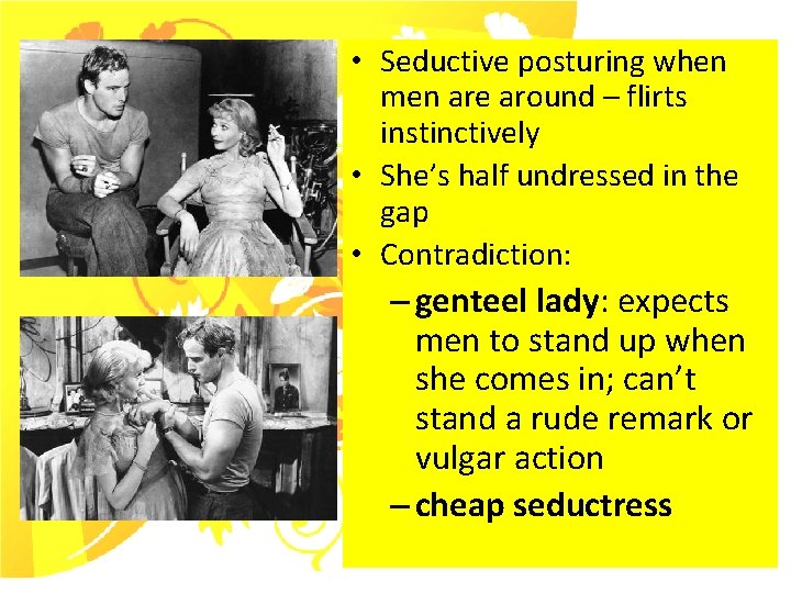  • Seductive posturing when men are around – flirts instinctively • She’s half
