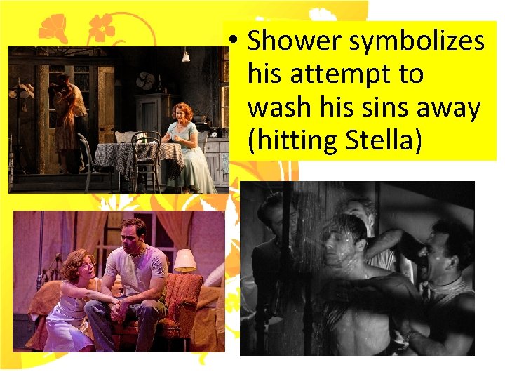  • Shower symbolizes his attempt to wash his sins away (hitting Stella) 