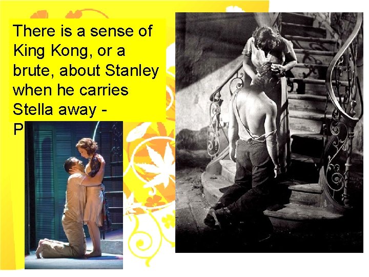 There is a sense of King Kong, or a brute, about Stanley when he