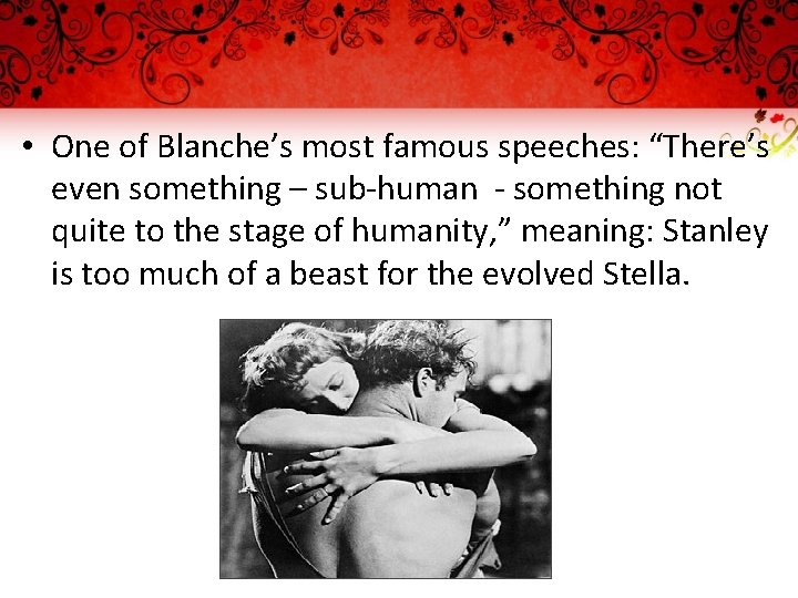  • One of Blanche’s most famous speeches: “There’s even something – sub-human -
