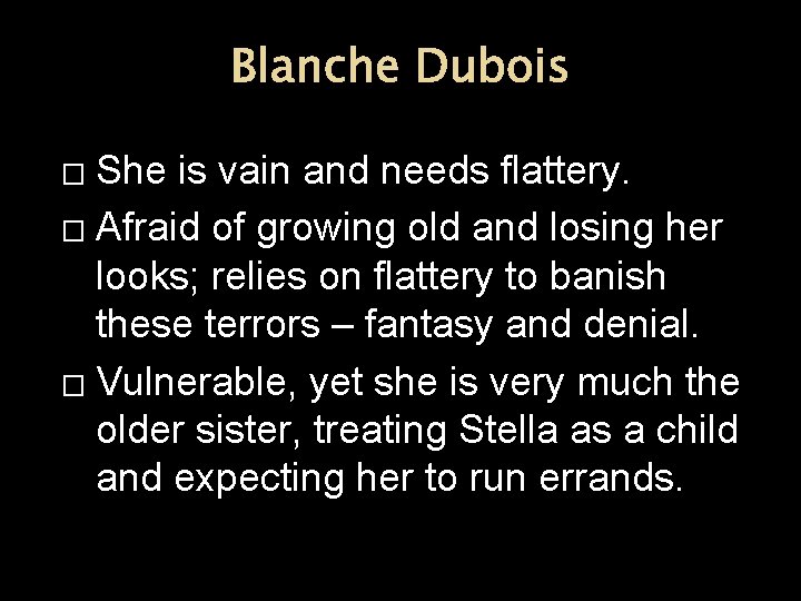 Blanche Dubois She is vain and needs flattery. � Afraid of growing old and