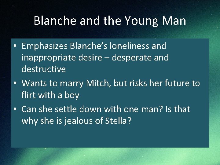 Blanche and the Young Man • Emphasizes Blanche’s loneliness and inappropriate desire – desperate