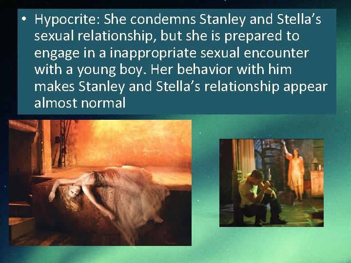  • Hypocrite: She condemns Stanley and Stella’s sexual relationship, but she is prepared
