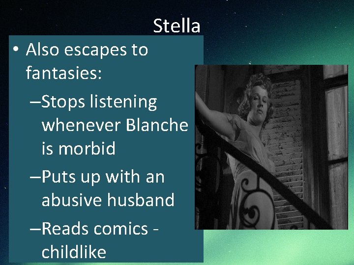 Stella • Also escapes to fantasies: –Stops listening whenever Blanche is morbid –Puts up