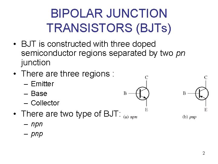BIPOLAR JUNCTION TRANSISTORS (BJTs) • BJT is constructed with three doped semiconductor regions separated