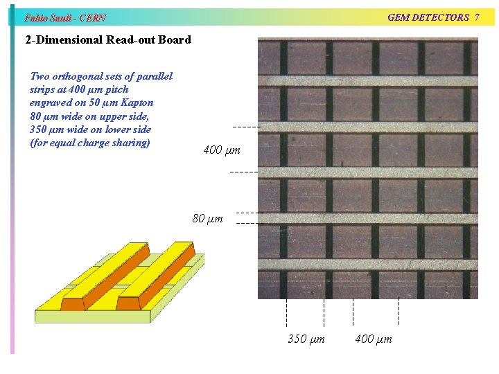 GEM DETECTORS 7 Fabio Sauli - CERN 2 -Dimensional Read-out Board Two orthogonal sets