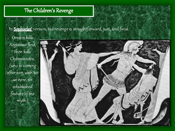 The Children’s Revenge In Sophocles’ version, the revenge is straightforward, just, and final. Orestes