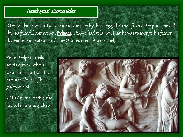 Aeschylus’ Eumenides Orestes, haunted and driven almost insane by the vengeful Furies, flees to