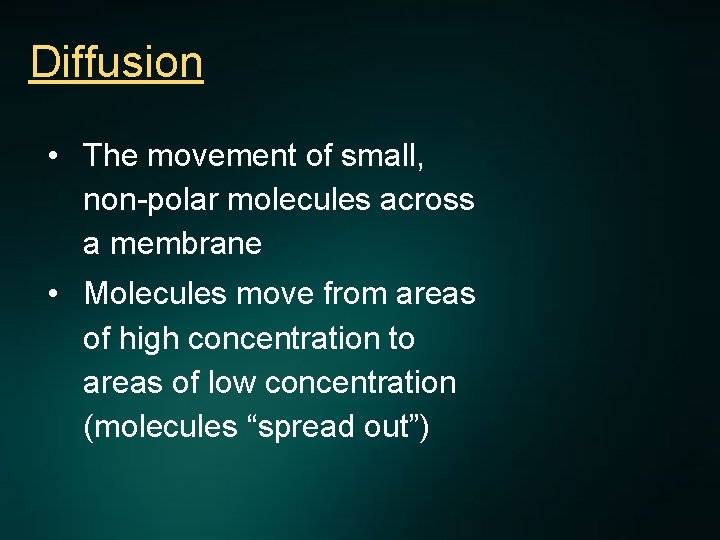 Diffusion • The movement of small, non-polar molecules across a membrane • Molecules move