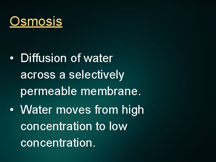 Osmosis • Diffusion of water across a selectively permeable membrane. • Water moves from