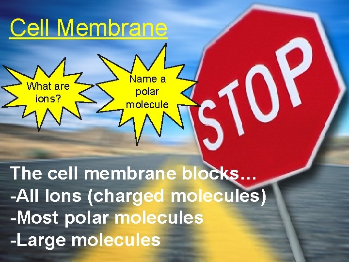 Cell Membrane What are ions? Name a polar molecule The cell membrane blocks… -All