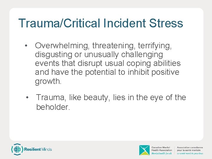 Trauma/Critical Incident Stress • Overwhelming, threatening, terrifying, disgusting or unusually challenging events that disrupt