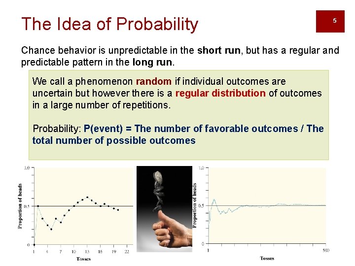 The Idea of Probability 5 Chance behavior is unpredictable in the short run, but