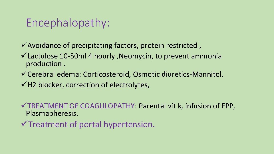 Encephalopathy: üAvoidance of precipitating factors, protein restricted , üLactulose 10 -50 ml 4 hourly