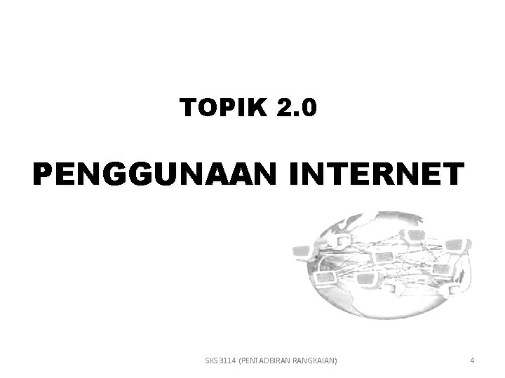 TOPIK 2. 0 PENGGUNAAN INTERNET SKS 3114 (PENTADBIRAN RANGKAIAN) 4 