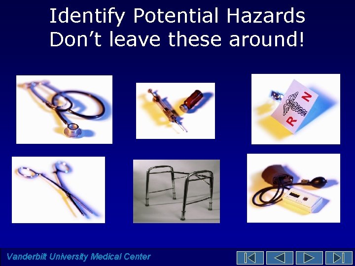 Identify Potential Hazards Don’t leave these around! Vanderbilt University Medical Center  Identify Potential Hazards Don’t leave these around! Vanderbilt University Medical Center
